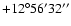 $+12^\circ56'32''$