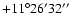 $+11^\circ26'32''$