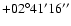 $+02^\circ41'16''$