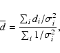 \begin{displaymath}\overline{d}= \frac{\sum_i d_i / \sigma_i^{2}} {\sum_i
1/\sigma_i^2},
\end{displaymath}