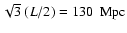 $\sqrt{3}~(L/2)=130~\rm ~Mpc$