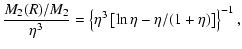 $\displaystyle {M_2(R) / M_2 \over \eta^3}
= \left\{\eta^3 \left[\ln \eta - \eta/(1+\eta) \right] \right\}^{-1},$