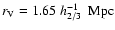 $r_{\rm V} = 1.65~h_{2/3}^{-1}~\rm ~Mpc$