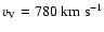 $v_{\rm V} = 780 ~ \rm km ~ s^{-1}$