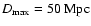 $D_{\rm max} = 50~\rm
Mpc$