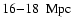 $16{-}18~\rm ~Mpc$