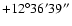 $+12^\circ36'39''$