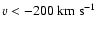 $v < -200 ~ \rm km ~ s^{-1}$