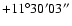 $+11^\circ30'03''$