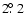 $2\hbox{$.\!\!^\circ$ }2$
