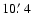 $10\hbox{$.\mkern-4mu^\prime$ }4$