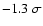 $-1.3~\sigma$