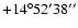 $+14^\circ52'38''$