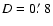 $D = 0\hbox{$.\mkern-4mu^\prime$ }8$