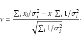 \begin{displaymath}\nu = {\sum_i x_i / \sigma_i^2 - x~\sum_i 1/\sigma_i^2 \over \sqrt{\sum_i
1/\sigma_i^2}}\cdot
\end{displaymath}