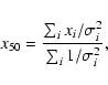 \begin{displaymath}x_{50} = {\sum_i x_i / \sigma_i^2 \over \sum_i 1/ \sigma_i^2},
\end{displaymath}