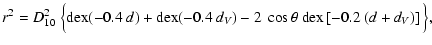 $\displaystyle r^2 = D_{10}^2~\Big\{{\rm dex}(-0.4~d) + {\rm dex}(-0.4~d_V)
-
2~\cos\theta ~{\rm dex}\left[-0.2~(d+d_V)\right] \Big\},$