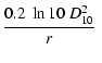 $\displaystyle {0.2~\ln 10~D_{10}^2\over r}~$