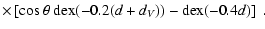 $\displaystyle \times \left[\cos\theta~{\rm dex}(-0.2(d+d_V)) - {\rm dex}(-0.4d)\right] {\bf ~.}$