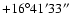 $+16^\circ41'33''$