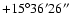 $+15^\circ36'26''$