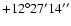$+12^\circ27'14''$