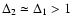 $\Delta_2\simeq\Delta_1>1$