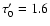 $\tau'_0=1.6$