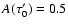 $A(\tau'_0)=0.5$