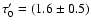 $\tau'_0= (1.6\pm0.5)$