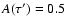 $A(\tau ')=0.5$