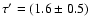 $\tau '=(1.6\pm 0.5)$
