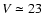 $V\simeq 23$