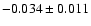 $-0.034 \pm 0.011$