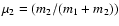 $\mu_2= {(m_2/{(m_1 + m_2))}}$