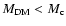 $M_{\rm DM}<M_{\rm c}$