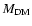 $M_{{\rm DM}}$