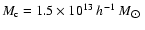 $M_{\rm c}=1.5\times
10^{13}~h^{-1}~M_{\hbox{$\odot$ }}$