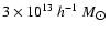 $3\times 10^{13}~h^{-1}~M_{\hbox{$\odot$ }}$
