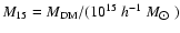 $M_{15}=M_{\rm DM}/(10^{15}~{h}^{-1}~M_{\hbox{$\odot$ }})$