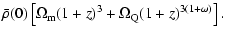 $\displaystyle \bar{\rho}(0)\left[\Omega_{\rm m}(1+z)^3+\Omega_{\rm Q}
(1+z)^{3(1+\omega)}\right].$