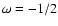 $\omega=-1/2$