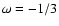 $\omega=-1/3$