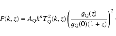 \begin{displaymath}P(k,z)=A_{\rm Q}k^nT^2_{\rm Q}(k,z)
\left(\frac{g_{\rm Q}(z)}{g_{\rm Q}(0)(1+z)}\right)^2\cdot
\end{displaymath}