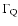 $\Gamma_{\rm Q}$