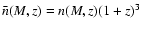 $\bar{n}(M,z)=n(M,z)(1+z)^3$