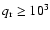 $q_{{\rm r}}\geq 10^3$
