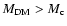$M_{\rm DM}>M_{\rm c}$