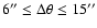 $6{''}\leq\Delta\theta\leq 15{''}$