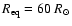 $R_{\rm eq}=60~R_\odot$